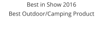 Best in Show 2016Best Outdoor/Camping Product