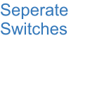 Seperate Switches
